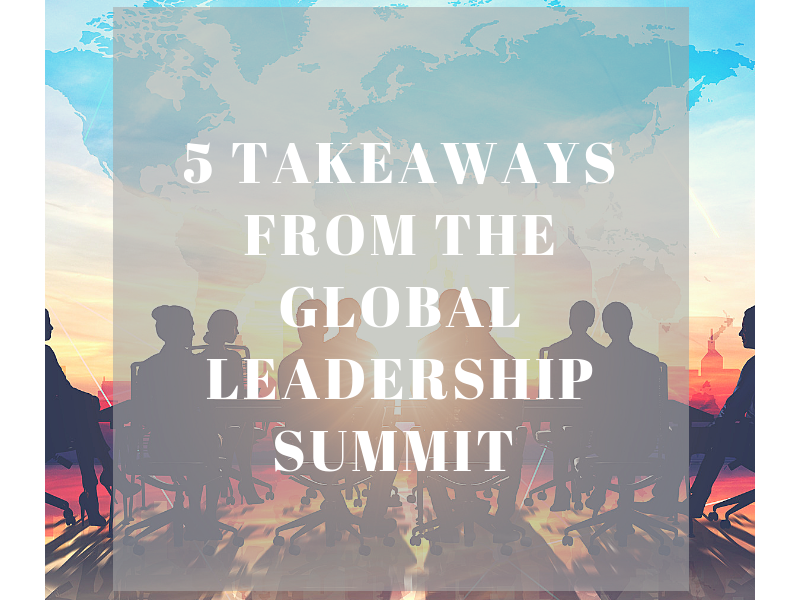 5 Takeaways from the Global Leadership Summit 5 Takeaways from the Global Leadership Summit